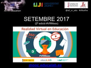 All VR Education @all_vr_edu #VRcefire
SETEMBRE 2017
(2ª edició #VRMooc)
mooc.educalab.es
 