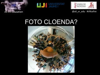 All VR Education @all_vr_edu #VRcefire
FOTO CLOENDA?
 