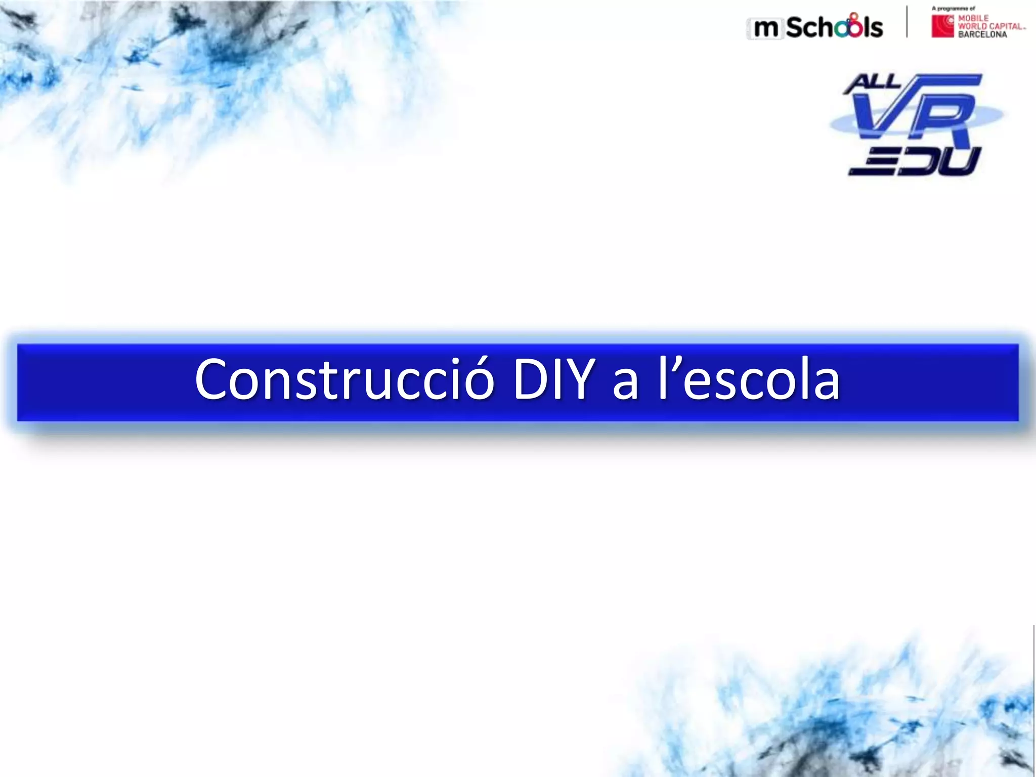 5/18/201626/03/15
Construcció DIY a l’escola
 