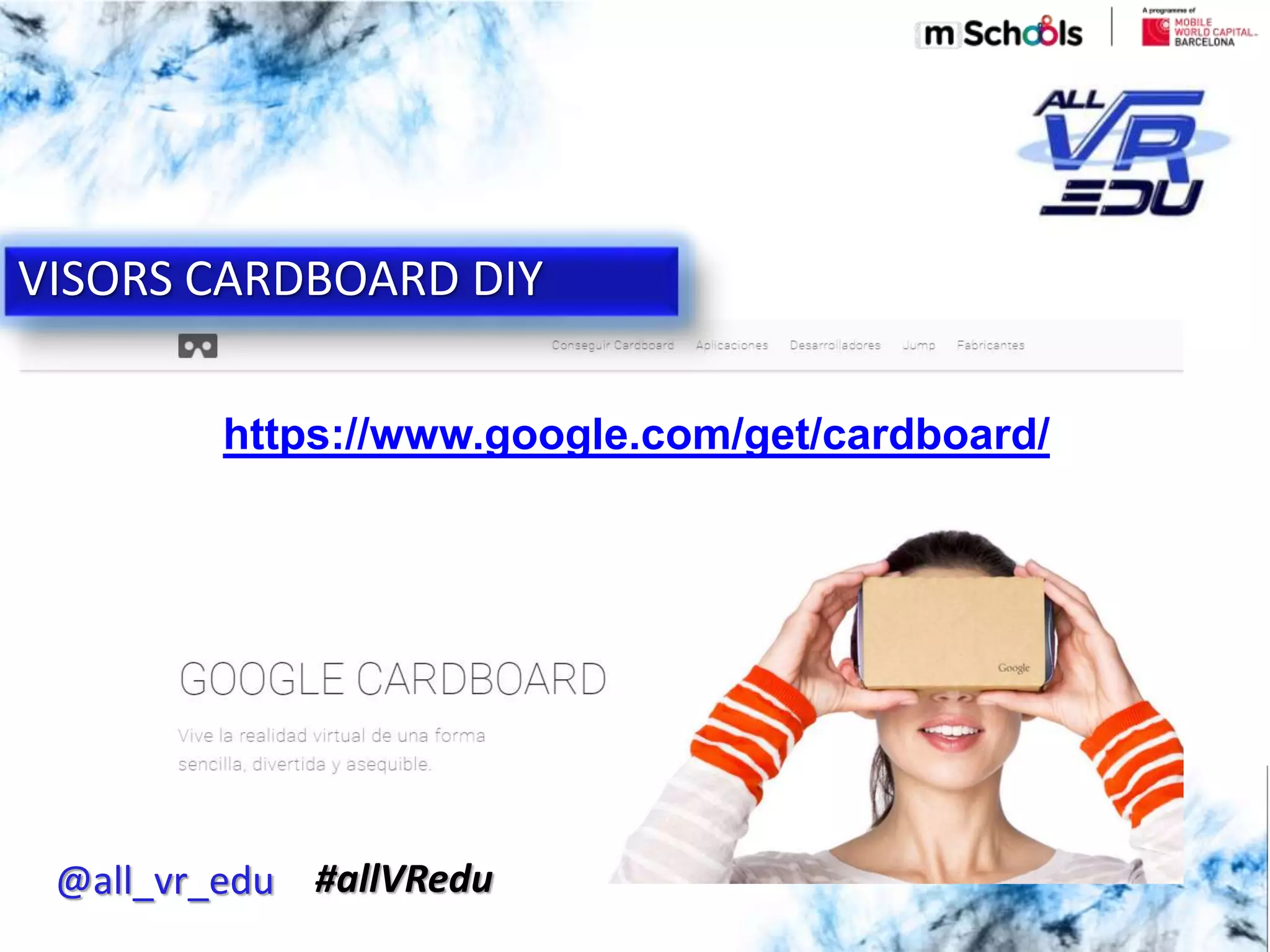 https://www.google.com/get/cardboard/
VISORS CARDBOARD DIY
@all_vr_edu #allVRedu
 