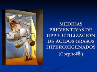 MEDIDAS
PREVENTIVAS DE
UPP Y UTILIZACIÓN
DE ÁCIDOS GRASOS
HIPEROXIGENADOS
(Corpitol®)

 