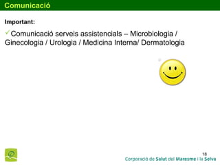 18
Comunicació
Important:
Comunicació serveis assistencials – Microbiologia /
Ginecologia / Urologia / Medicina Interna/ Dermatologia
 