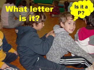 ? What letter is it? Is it a P? 