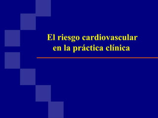 El riesgo cardiovascular
 en la práctica clínica
 