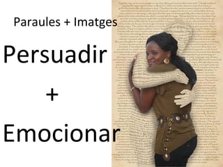Paraules + Imatges

Persuadir
    +
Emocionar
 
