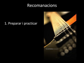Recomanacions


1. Preparar i practicar
 