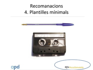 Recomanacions
4. Plantilles mínimals
 