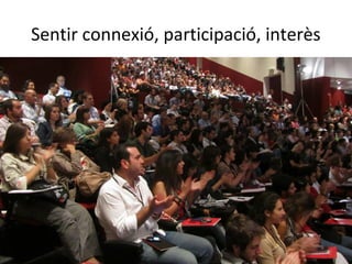 Sentir connexió, participació, interès
 