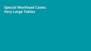 Special Workload Cases:
Very Large Tables
 