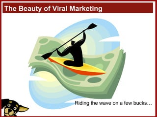 The Beauty of Viral Marketing Riding the wave on a few bucks… 