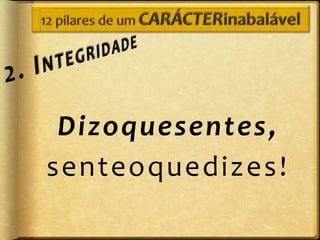 Dizoquesentes ,
senteoquedizes !
 