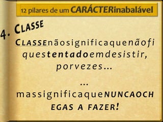 CLASSEnãosignificaque nãofi
 q u e s t e n t a d o e m d e s i s t i r,
            porvezes…
           …
massignificaque NUNCAOCH
          EGAS A FAZER!
 