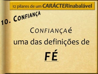 C ONFIANÇA é
uma das definições de
        FÉ
 