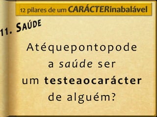 Atéquepontopode
    a saúde ser
um testeaocarácter
    de alguém?
 