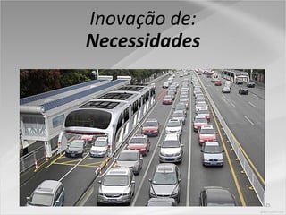 25
Inovação de:
Necessidades
 