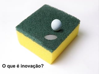 O que é inovação?
 