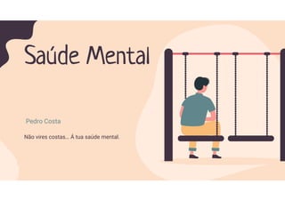 CREDITS: This presentation template was created
by Slidesgo, including icons by Flaticon,
infographics & images by Freepik.
Saúde Mental
Pedro Costa
Please, keep this slide for attribution.
Não vires costas… Á tua saúde mental.
 
