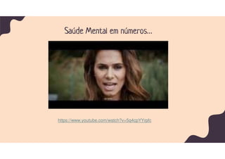 Saúde Mental em números…
https://www.youtube.com/watch?v=5q4cpYYrpfc
 