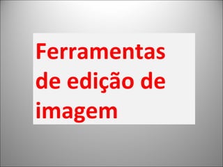 Ferramentas de edição de imagem 