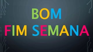 BOM
FIM SEMANA
 