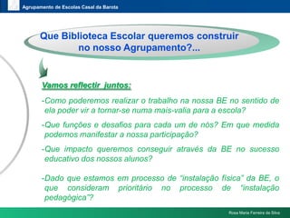 www.themegallery.comAgrupamento de Escolas Casal da BarotaQueBibliotecaEscolarqueremosconstruirno nossoAgrupamento?...Vamos reflectir  juntos:Como poderemos realizar o trabalho na nossa BE no sentido de ela poder vir a tornar-se numa mais-valia para a escola? 