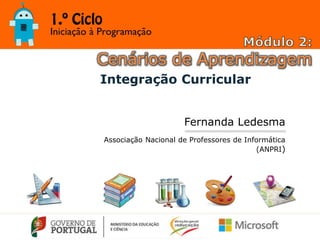 Cenários de Aprendizagem
Fernanda Ledesma
Associação Nacional de Professores de Informática
(ANPRI)
1junho,Lisboa
Integração Curricular
 