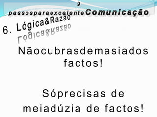 Nãocubrasdemasiados
      factos!

   Sóprecisas de
meiadúzia de factos!
 