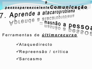 Ferramentas de últimorecurso

     A t a q u e d i r e c t o
     R e p r e e n s ã o / c r í t i c a
     S a r c a s m o
 