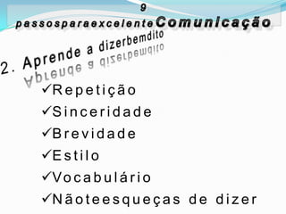 R e p e t i ç ã o
S i n c e r i d a d e
B r e v i d a d e
E s t i l o
V o c a b u l á r i o
N ã o t e e s q u e ç a s d e d i z e r
 