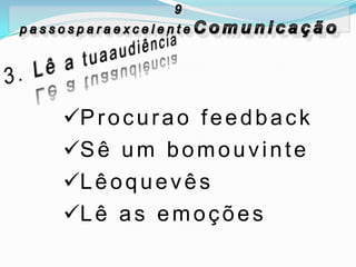 P r o c u r a o f e e d b a c k
S ê u m b o m o u v i n t e
L ê o q u e v ê s
L ê a s e m o ç õ e s
 