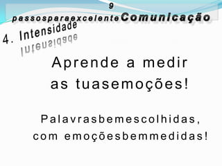 Aprende a medir
  as tuasemoções!

Palavrasbemescolhidas,
com emoçõesbemmedidas!
 