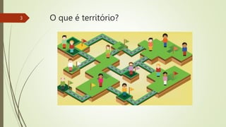 O que é território?
3
 