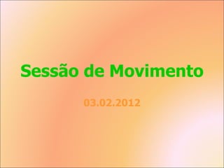 Sessão de Movimento 03.02.2012 