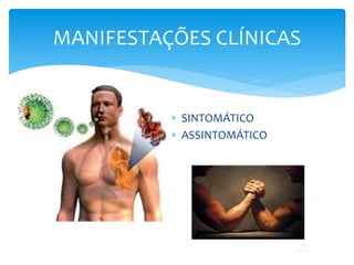  SINTOMÁTICO
 ASSINTOMÁTICO
MANIFESTAÇÕES CLÍNICAS
 