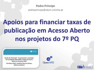 Apoios para financiar taxas de
publicação em Acesso Aberto
nos projetos do 7º PQ
Pedro Príncipe
pedroprincipe@sdum.uminho.pt
1
 