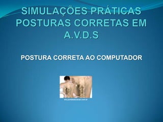 POSTURA CORRETA AO COMPUTADOR




          ww.portaleducacao.com.br
 