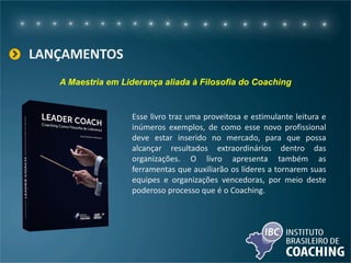 Esse livro traz uma proveitosa e estimulante leitura e
inúmeros exemplos, de como esse novo profissional
deve estar inserido no mercado, para que possa
alcançar resultados extraordinários dentro das
organizações. O livro apresenta também as
ferramentas que auxiliarão os líderes a tornarem suas
equipes e organizações vencedoras, por meio deste
poderoso processo que é o Coaching.
LANÇAMENTOS
A Maestria em Liderança aliada à Filosofia do Coaching
 