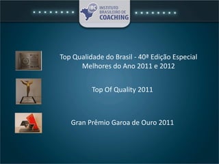 Top Qualidade do Brasil - 40ª Edição Especial
Melhores do Ano 2011 e 2012
Top Of Quality 2011
Gran Prêmio Garoa de Ouro 2011
 