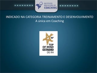INDICADO NA CATEGORIA TREINAMENTO E DESENVOLVIMENTO
A única em Coaching
 