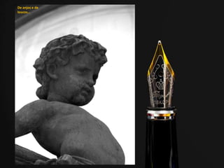 De anjos e de
loucos…
 