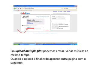 Em  upload multiple files  podemos enviar  várias músicas ao mesmo tempo. Quando o upload é finalizado aparece outra página com o seguinte: 