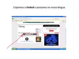 Copiamos o  Embed  e postamos no nosso blogue. 