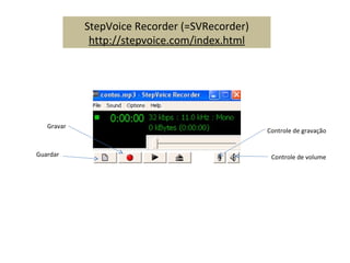 Controle de gravação Controle de volume Gravar   Guardar  StepVoice Recorder (=SVRecorder) http://stepvoice.com/index.html 