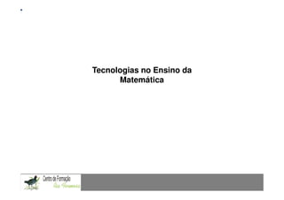 Mestrado em Didáctica e Inovação no Ensino das Ciências
                  Área de Especialização de Matemática




 Tecnologias no Ensino da
       Matemática
 