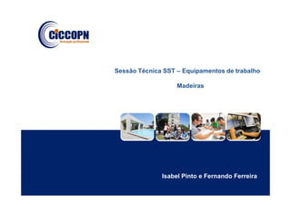 Isabel Pinto e Fernando Ferreira
Sessão Técnica SST – Equipamentos de trabalho
Madeiras
 