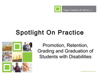 1
Spotlight On Practice
Promotion, Retention,
Grading and Graduation of
Students with Disabilities
 