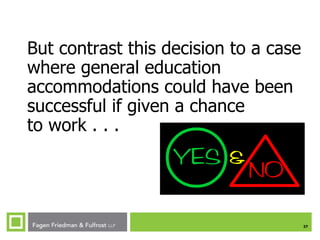37
But contrast this decision to a case
where general education
accommodations could have been
successful if given a chance
to work . . .
 