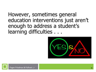 46
However, sometimes general
education interventions just aren’t
enough to address a student’s
learning difficulties . . .
 