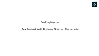 SeaEmploy.com
Sea Professional’s Business Oriented Community
 