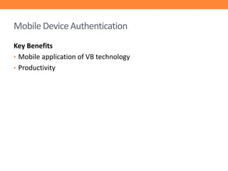 Mobile Device Authentication
Key Benefits
• Mobile application of VB technology
• Productivity

 